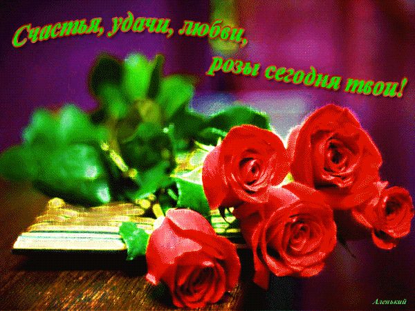Счастья,  удачи,  любви,  розы сегодня твои !